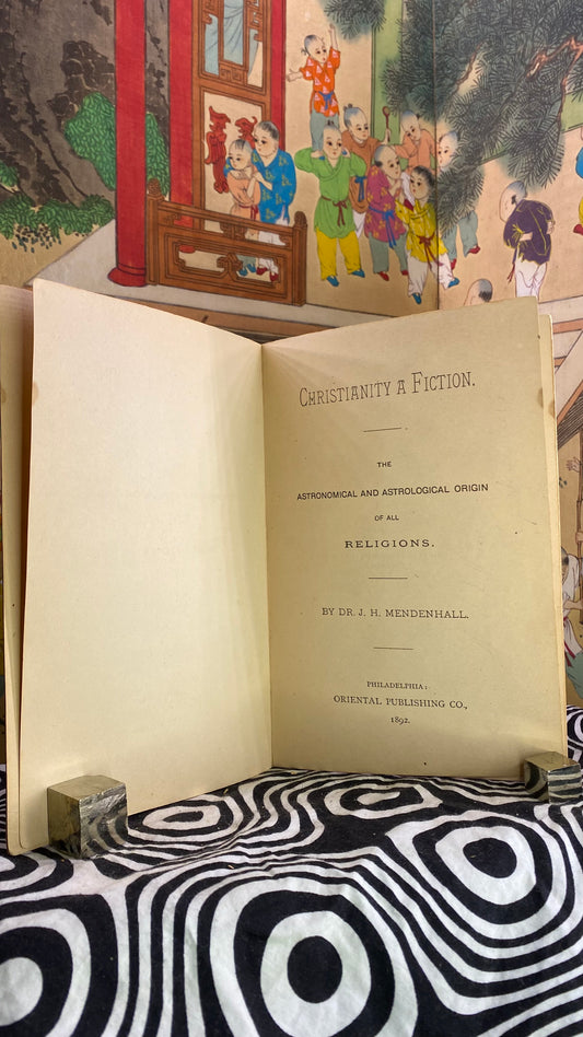 Christianity : A Fiction — The Astronomical and Astrological Origin of all Religions — Dr. J.H. Mendenhall — 1892