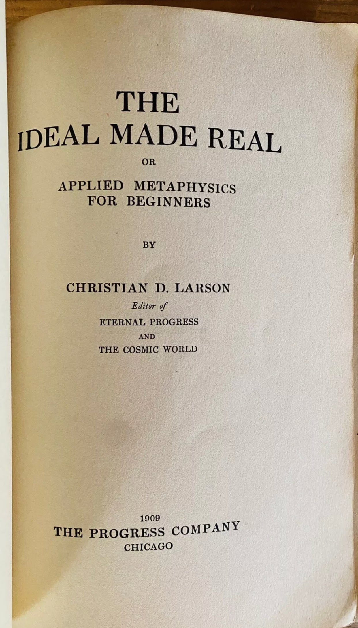 The Ideal Made Real or Applied Metaphysics for Beginners — Christian D. Larson — 1909