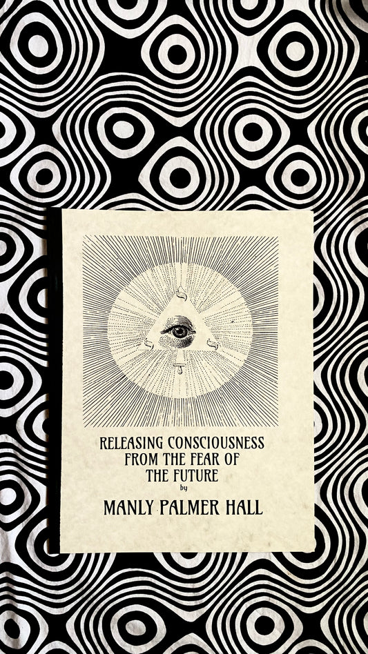 Releasing Consciousness from the Fear of the Future — Manly P. Hall