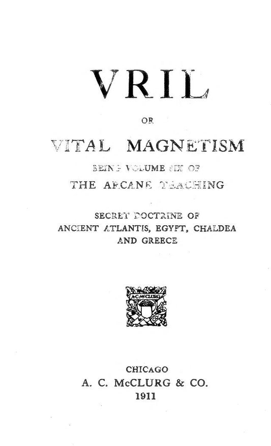 VRIL or VITAL MAGNETISM or THE SECRET DOCTRINE OF ANCIENT ATLANTIS, EGYPT, CHALDEA, AND GREECE -- William Walker Atkinson -- 1911